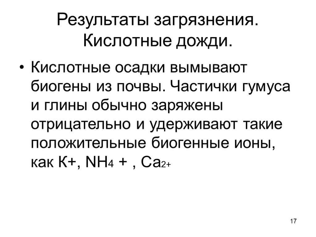 17 Результаты загрязнения. Кислотные дожди. Кислотные осадки вымывают биогены из почвы. Частички гумуса и